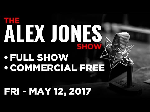 Alex Jones (FULL SHOW Commercial Free) Friday 5/12/17: Today's News, Analysis & Steve Pieczenik